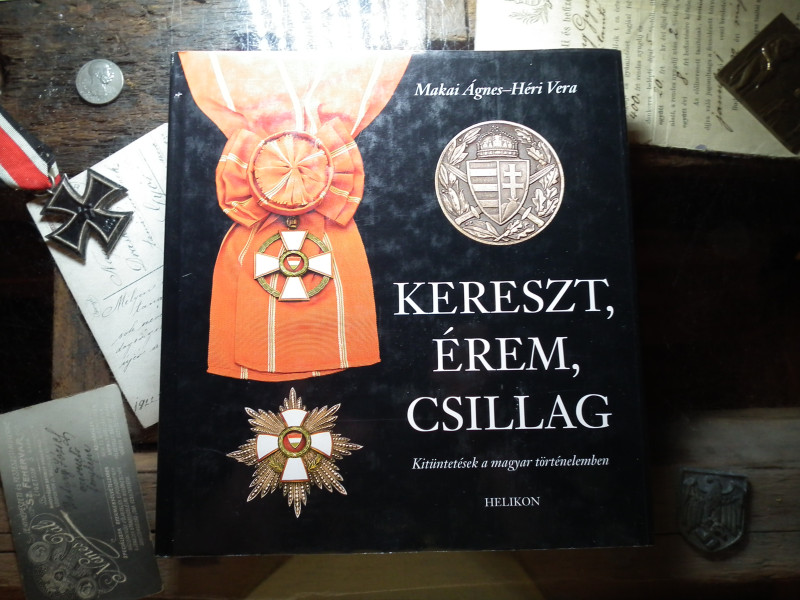 Makai Ágnes - Héri Vera: Kereszt , érem , csillag - Kitüntetések a magyar történelemben